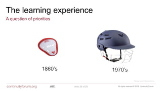 All rights reserved © 2018 Continuity ForumJISC slide 29 of 29
A question of priorities
The learning experience
1860’s 1970’s
Close and Questions
 