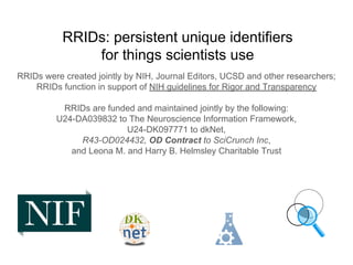 RRIDs: persistent unique identifiers
for things scientists use
RRIDs were created jointly by NIH, Journal Editors, UCSD an...