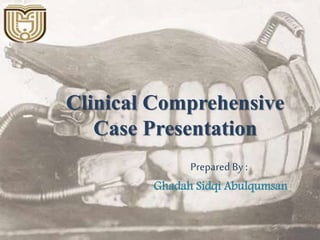 Clinical Comprehensive
Case Presentation
Prepared By :
Ghadah Sidqi Abulqumsan
 