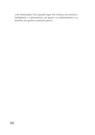 202
a ele relacionadas. Em segundo lugar fica a beleza, em terceiro a
inteligência e o pensamento, em quarto os conhecimentos e as
técnicas, em quinto os prazeres puros.
 