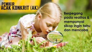 Berpegang
pada realitas &
mempunyai
sikap ingin tahu
dan mencoba
 