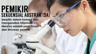 berpikir dalam konsep dan
menganalisis informasi.
Mereka adalah para filosof
dan ilmuwan peneliti
 