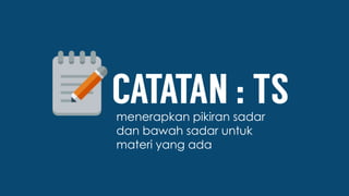 menerapkan pikiran sadar
dan bawah sadar untuk
materi yang ada
 