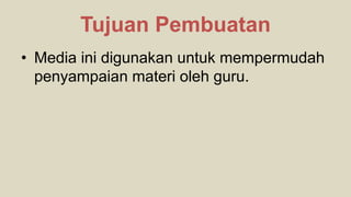 Tujuan Pembuatan
• Media ini digunakan untuk mempermudah
penyampaian materi oleh guru.
 