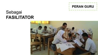 PERAN GURU
Sebagai
FASILITATOR
 