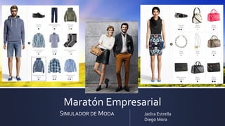 Maratón Empresarial
SIMULADOR DE MODA Jadira Estrella
Diego Mora
 