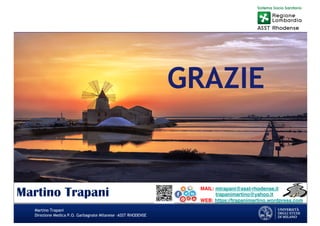 Martino Trapani
Direzione Medica P.O. Garbagnate Milanese –ASST RHODENSE
Martino Trapani MAIL: mtrapani@asst-rhodense.it
trapanimartino@yahoo.it
WEB: https://trapanimartino.wordpress.com
GRAZIE
 