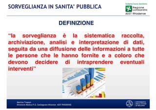 Martino Trapani
Direzione Medica P.O. Garbagnate Milanese –ASST RHODENSE
SORVEGLIANZA IN SANITA’ PUBBLICA
DEFINIZIONE
“la ...