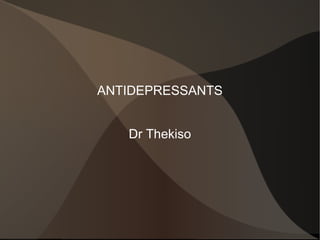 ANTIDEPRESSANTS
Dr Thekiso
 