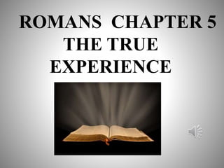 ROMANS CHAPTER 5
THE TRUE
EXPERIENCE
 