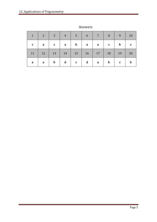 12. Applications of Trigonometry
Page 5
Answers
1 2 3 4 5 6 7 8 9 10
c a c a b a a c b c
11 12 13 14 15 16 17 18 19 20
a a b d c d a b c b
 