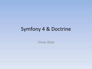 Symfony 4 & Doctrine
View data
 