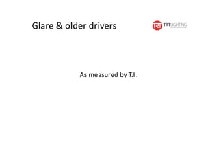 Glare & older drivers
As measured by T.I.
 