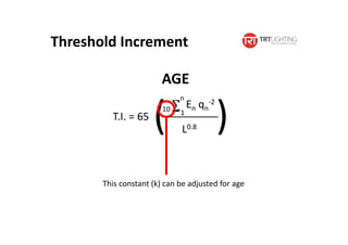 T.I. = 65
Threshold Increment
AGE
En qn
-2n
1
( )L0.8
10
This constant (k) can be adjusted for age
 