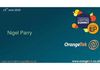 Nigel Parry
nigel.parry@orangetek.co.uk
13
th
June 2019
 