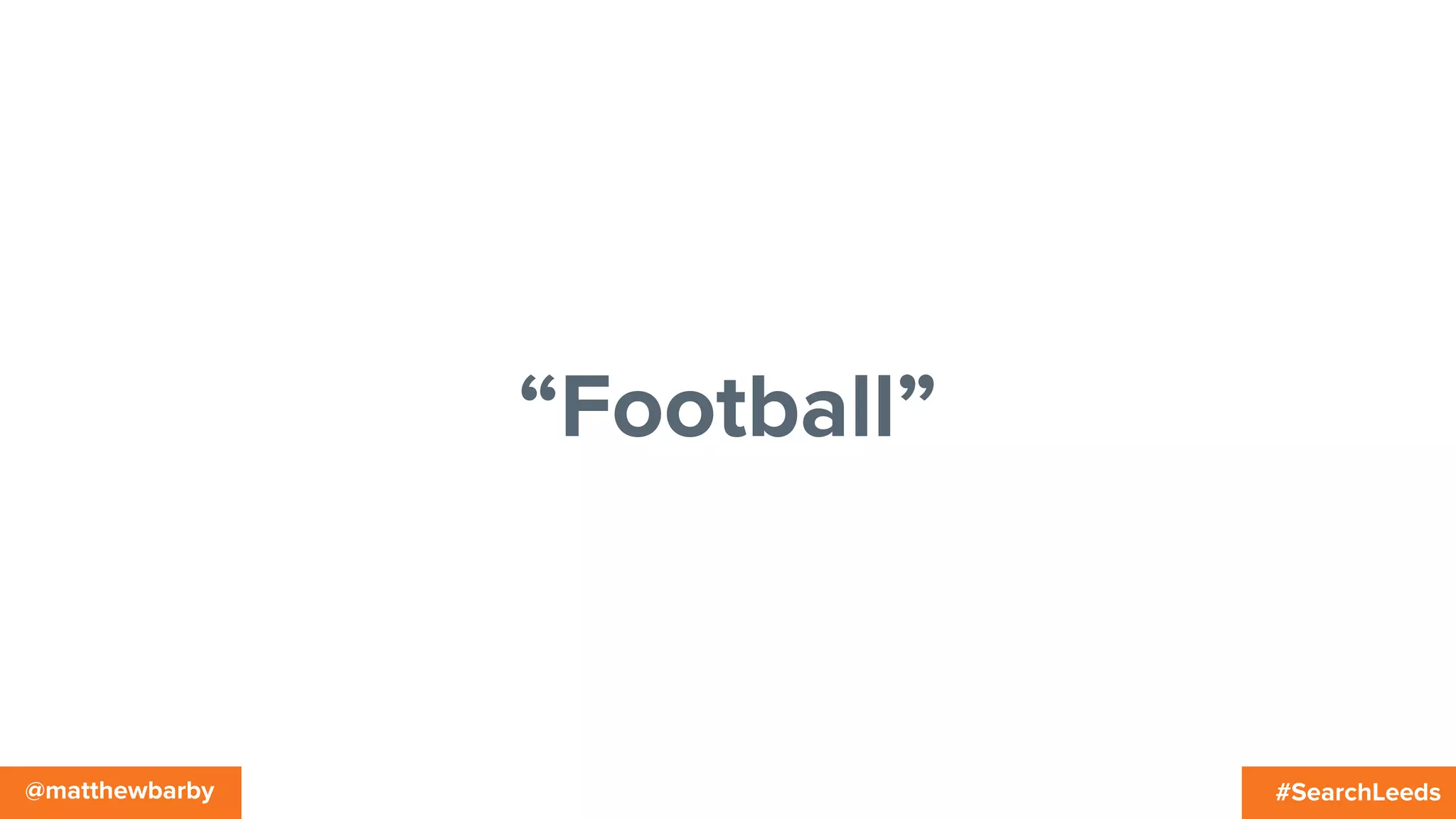 #SearchLeeds@matthewbarby
“Football”
 