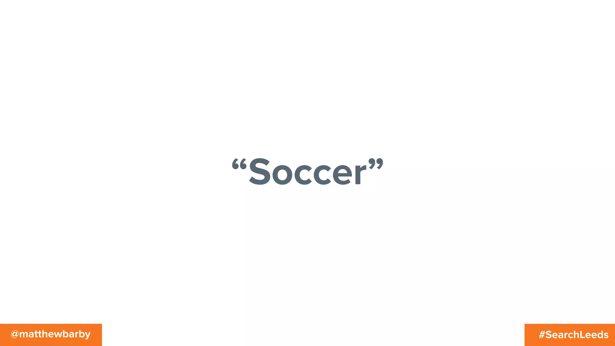 #SearchLeeds@matthewbarby
“Soccer”
 