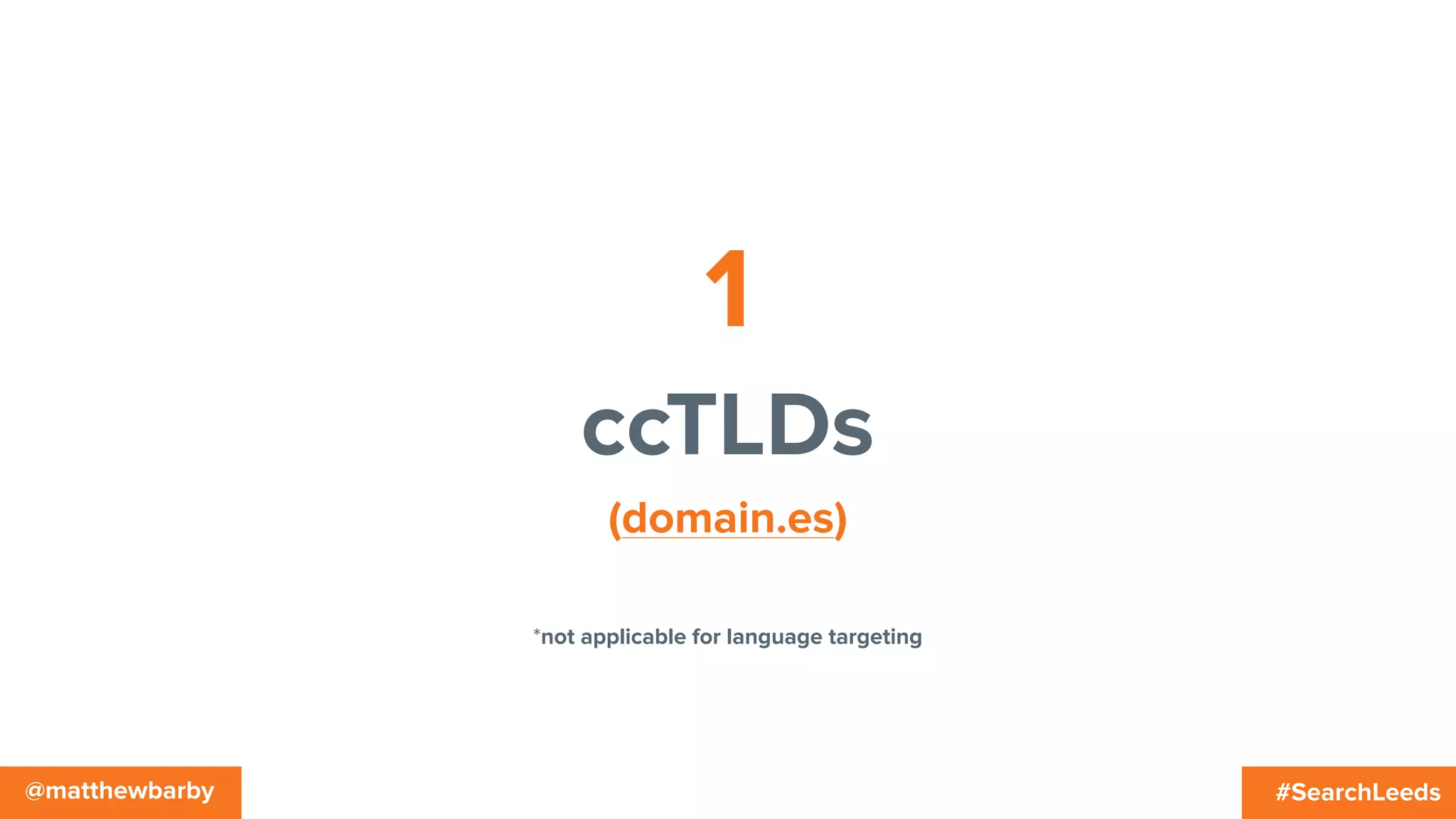 #SearchLeeds@matthewbarby
ccTLDs
(domain.es)
*not applicable for language targeting
1
 