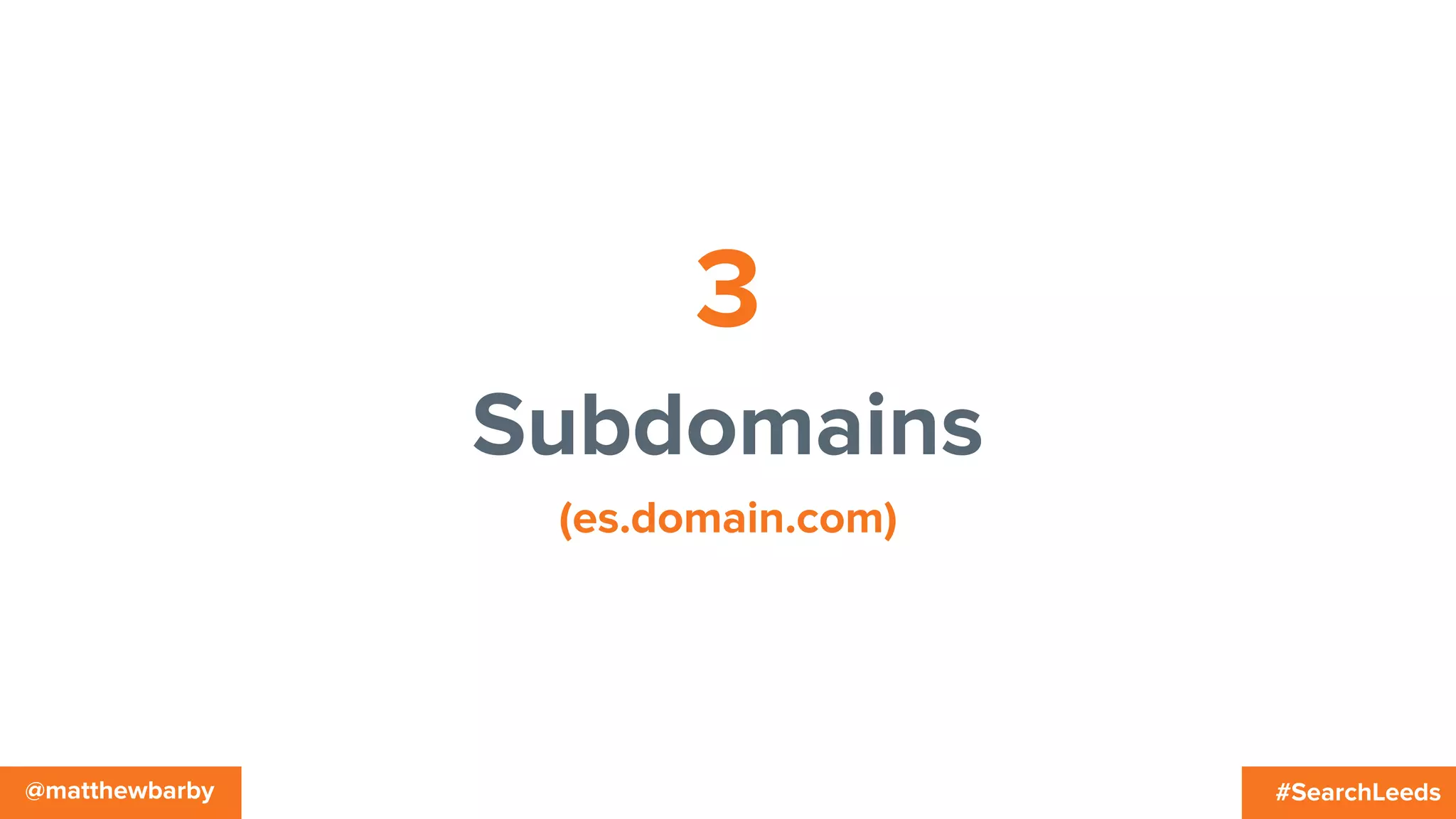 #SearchLeeds@matthewbarby
Subdomains
(es.domain.com)
3
 