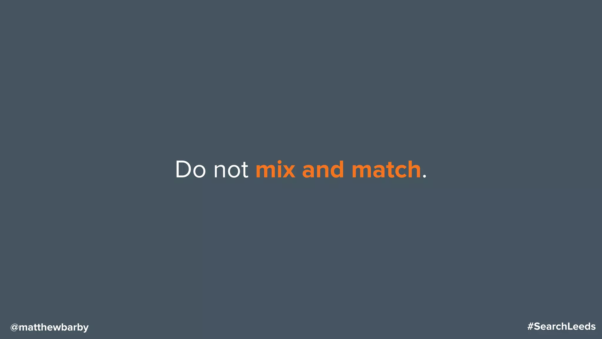 #SearchLeeds@matthewbarby
Do not mix and match.
 
