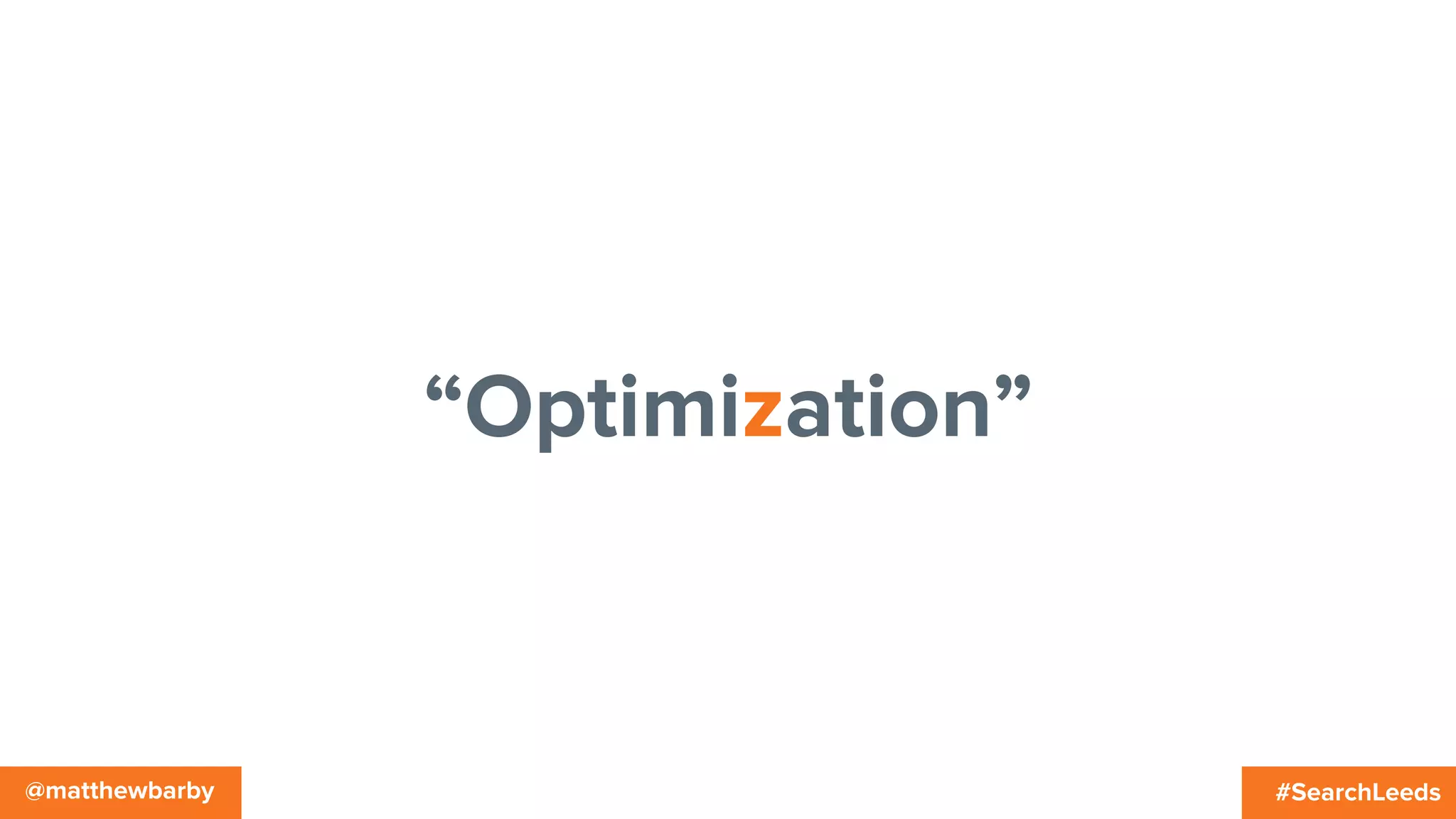 #SearchLeeds@matthewbarby
“Optimization”
 