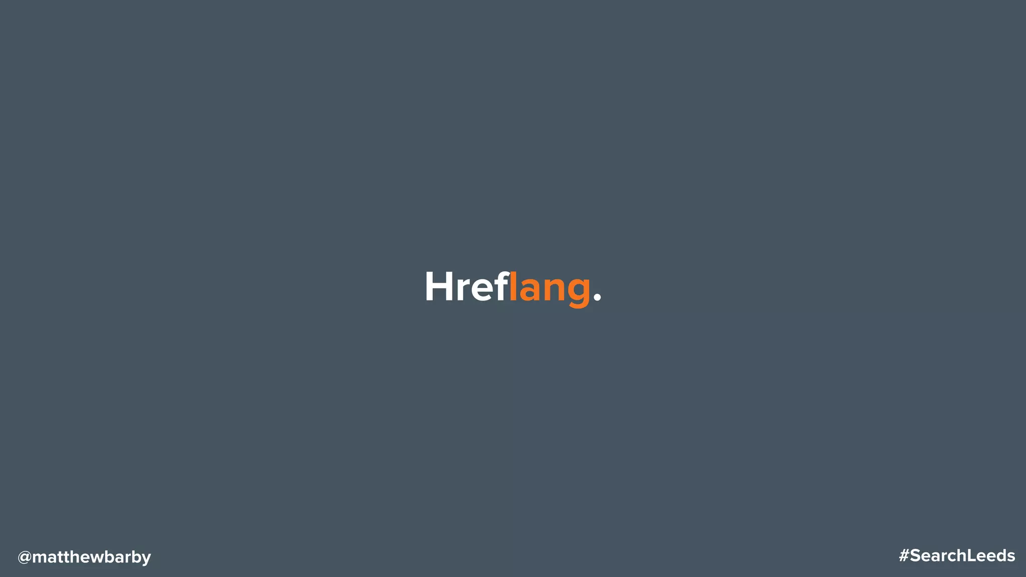 #SearchLeeds@matthewbarby
Hreflang.
 