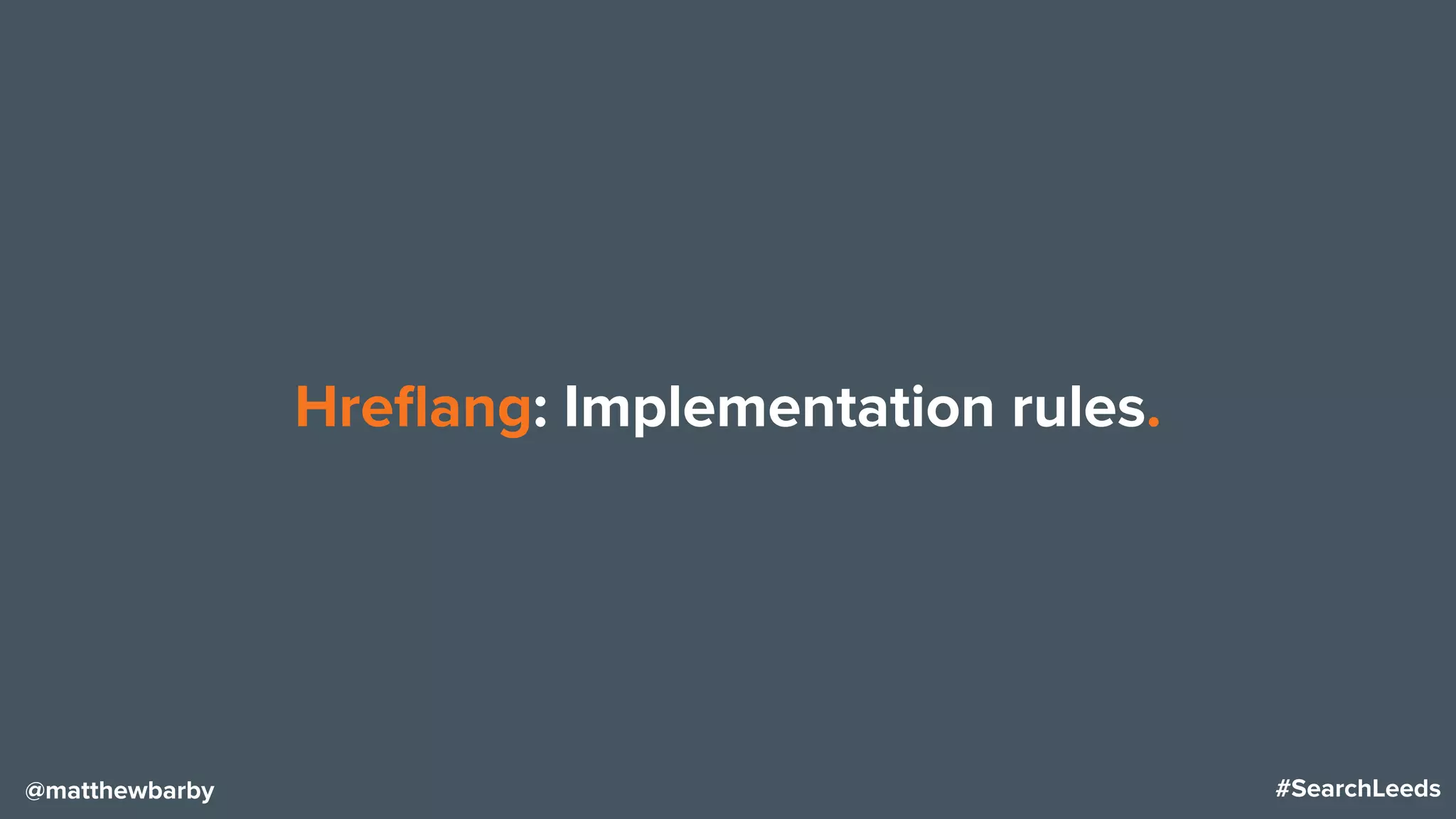#SearchLeeds@matthewbarby
Hreﬂang: Implementation rules.
 