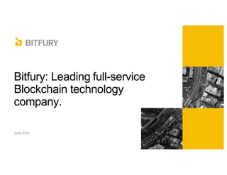 Bitfury: Leading full-service
Blockchain technology
company.
June 2019
 