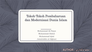 Tokoh-Tokoh Pembaharuan
dan Modernisasi Dunia Islam
Muhammad Ali Pasya
Muhammad Abduh
Muhammad Iqbal
Jamaluddin al-Afghani
 