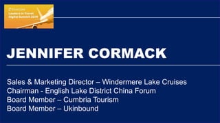 JENNIFER CORMACK
Sales & Marketing Director – Windermere Lake Cruises
Chairman - English Lake District China Forum
Board Member – Cumbria Tourism
Board Member – Ukinbound
 