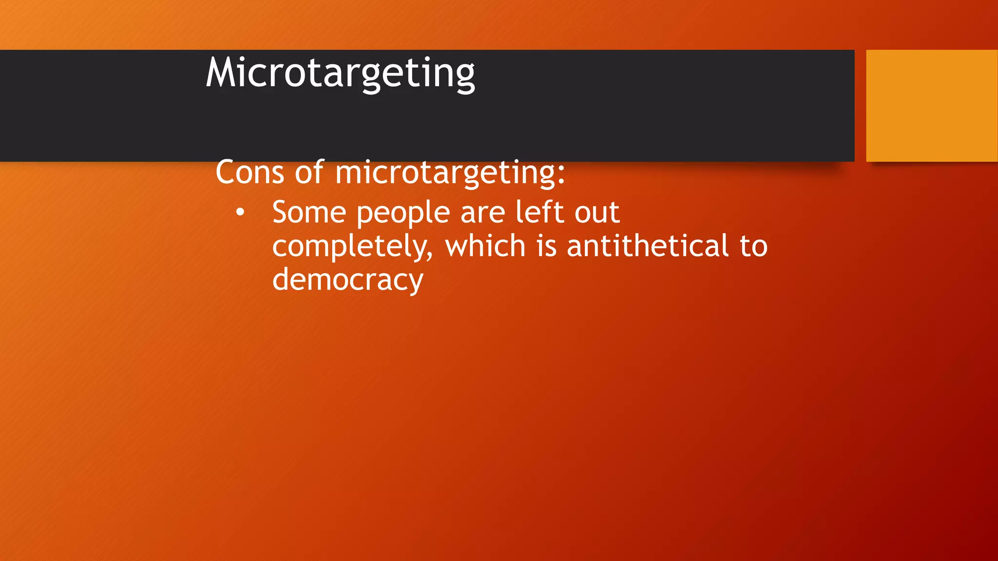 Microtargeting
Cons of microtargeting:
• Some people are left out
completely, which is antithetical to
democracy
 