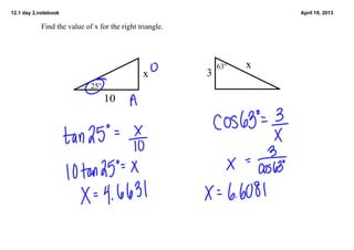 12.1 day 2.notebook April 19, 2013
Find the value of x for the right triangle.  
25o
63o
10
x
x
3
 