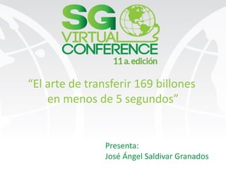 “El arte de transferir 169 billones
en menos de 5 segundos”
Presenta:
José Ángel Saldivar Granados
 