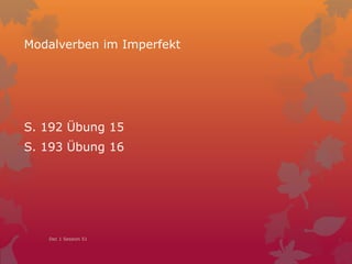 Modalverben im Imperfekt
S. 192 Übung 15
S. 193 Übung 16
Dec 1 Session 51
 