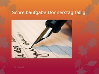 Schreibaufgabe Donnerstag fällig
Dec 1 Session 51
 