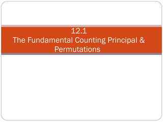 12.1 The Fundamental Counting Principal & Permutations 