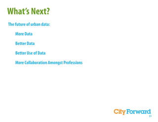 What’s Next?
The future of urban data:

    More Data

    Better Data

    Better Use of Data

    More Collaboration Amongst Professions




                                             31
 