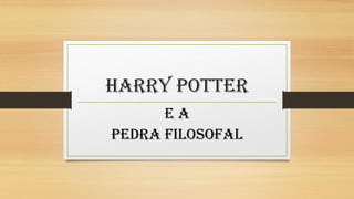 Harry Potter
E a
Pedra Filosofal
 