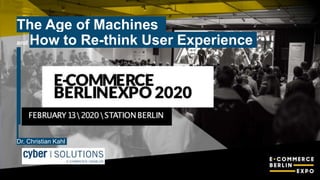 The Age of Machines
and How to Re-think User Experience
Dr. Christian Kahl
 