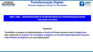 Transformação Digital:
Pessoas, Negócios, Governo e Sociedade
Propósito:
“Sensibilizar e preparar os Administradores e Hea...