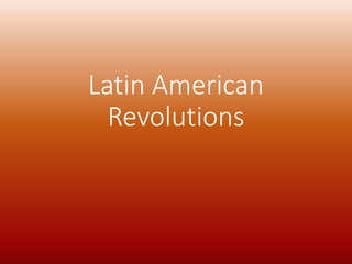 Latin American
Revolutions
 