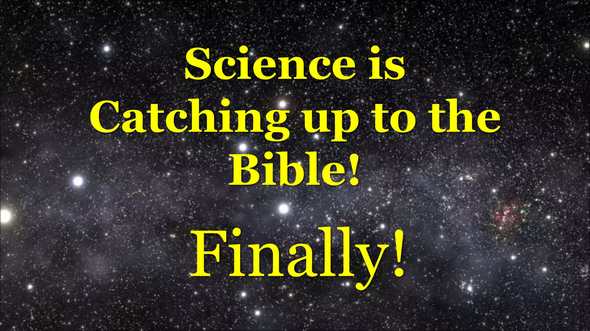 Science is
Catching up to the
Bible!
Finally!
 