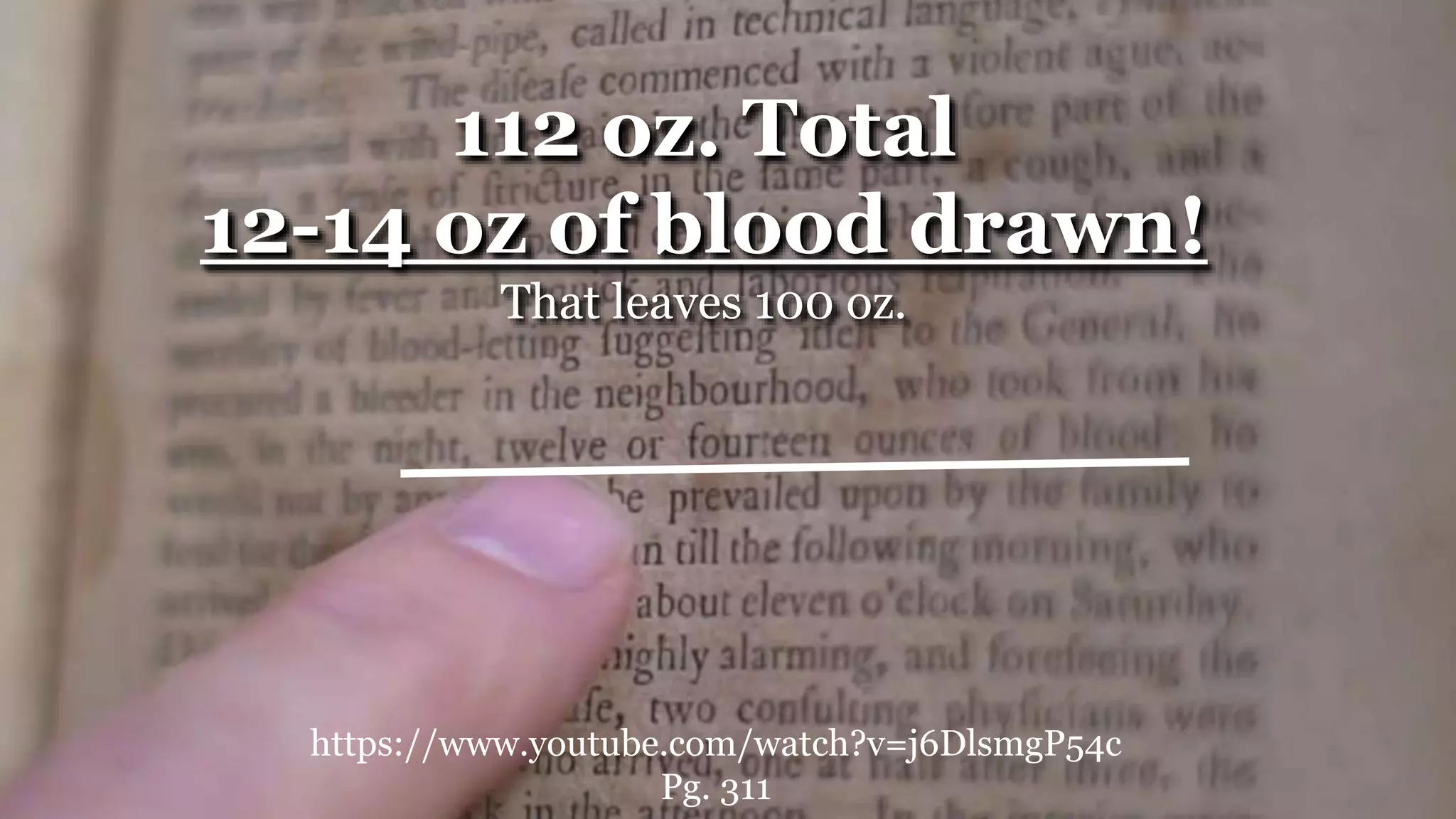https://www.youtube.com/watch?v=j6DlsmgP54c
Pg. 311
112 oz. Total
12-14 oz of blood drawn!
That leaves 100 oz.
 