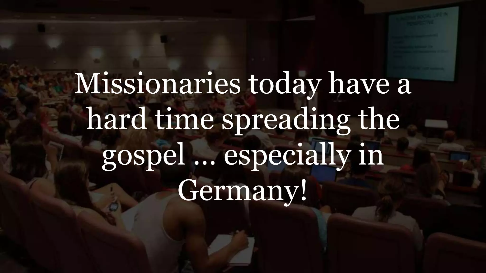 Missionaries today have a
hard time spreading the
gospel … especially in
Germany!
 