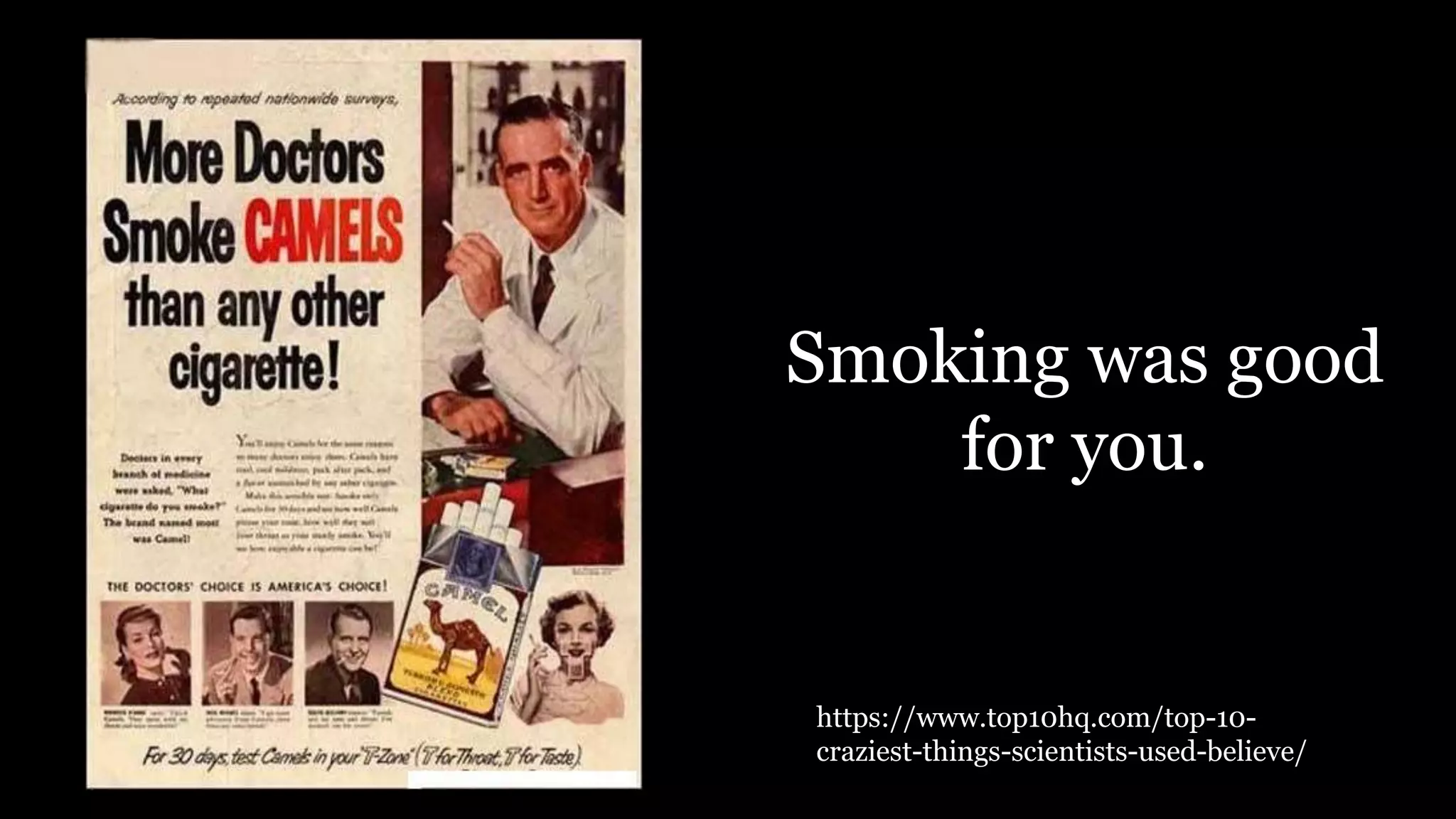 Smoking was good
for you.
https://www.top10hq.com/top-10-
craziest-things-scientists-used-believe/
 