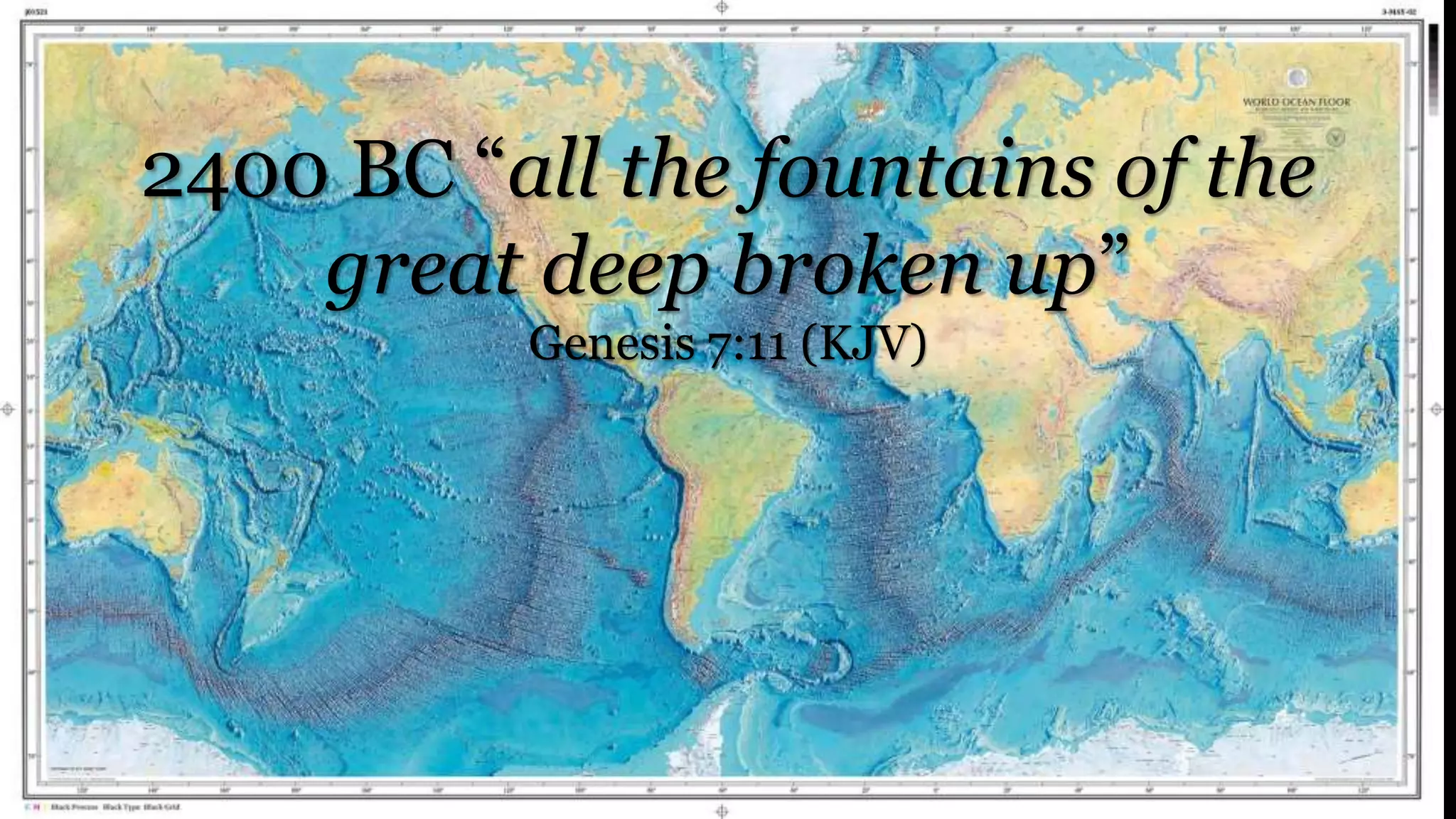 2400 BC “all the fountains of the
great deep broken up”
Genesis 7:11 (KJV)
 
