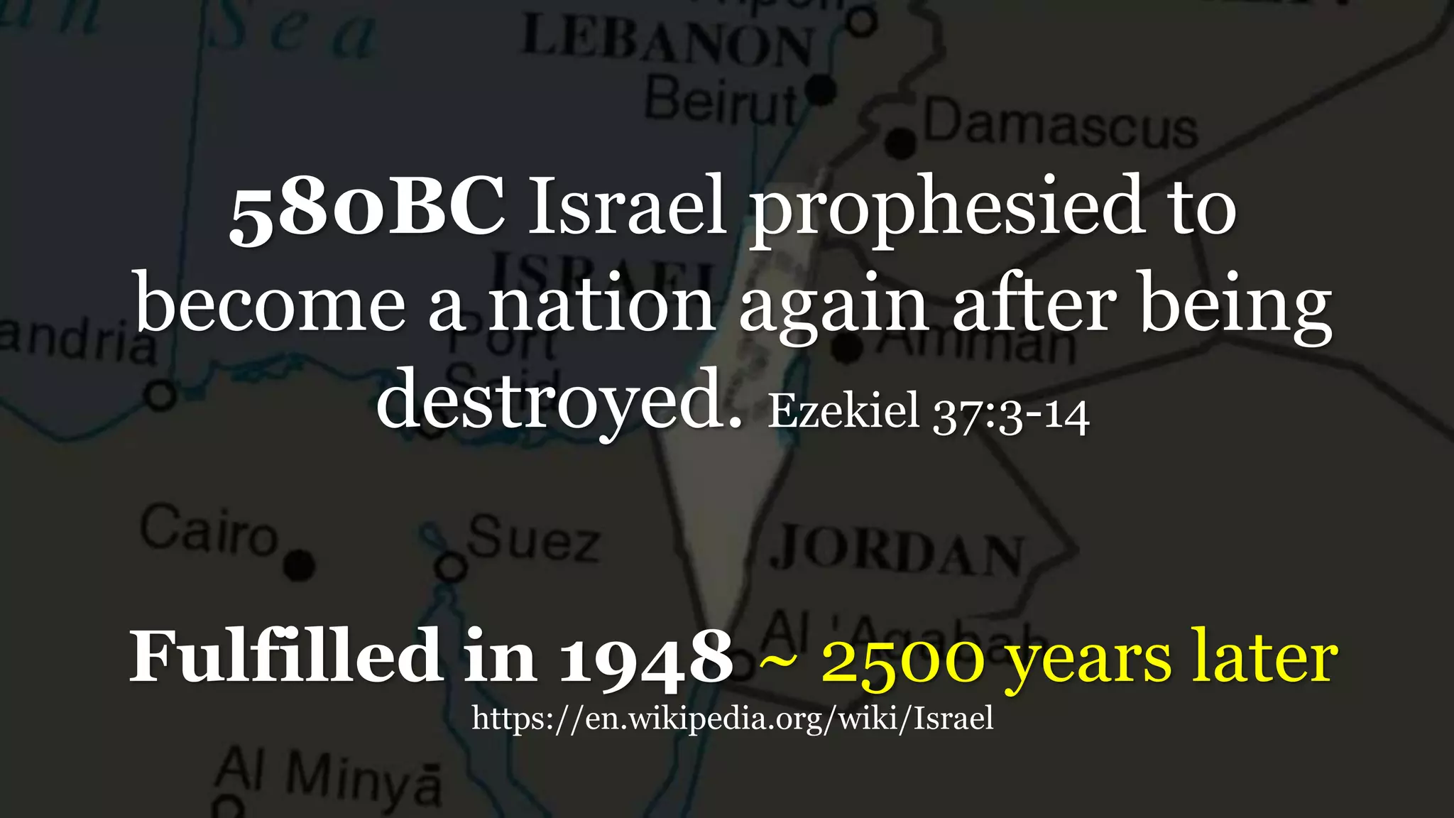 580BC Israel prophesied to
become a nation again after being
destroyed. Ezekiel 37:3-14
Fulfilled in 1948 ~ 2500 years later
https://en.wikipedia.org/wiki/Israel
 