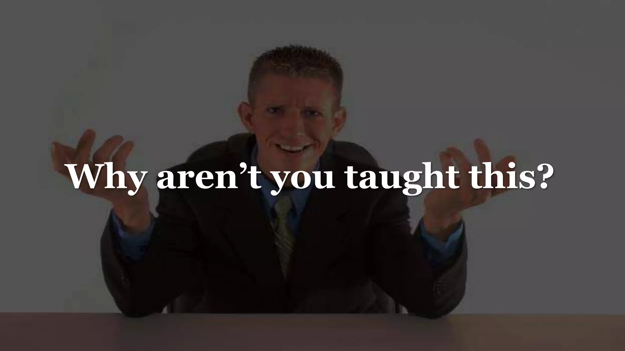 Why aren’t you taught this?
 