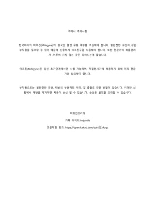 구매시 주의사항
한국에서의 미프진(Mifegyne)의 중국산 불법 유통 여부를 조심해야 합니다. 불완전한 유산과 같은
부작용을 일으킬 수 있기 때문에 신중하게 미프진구입 사용해야 합니다. 또한 전문가의 복용관리
가 .이루어 지지 않는 곳은 피하시는게 좋습니다.
미프진(Mifegyne)은 임신 초기단계에서만 사용 가능하며, 적절한시기에 복용하기 위해 미리 전문
가와 상의해야 합니다.
부작용으로는 불완전한 유산, 태반의 부분적인 박리, 질 출혈로 인한 빈혈이 있습니다. 이러한 상
황에서 태반을 제거하면 자궁이 손상 될 수 있습니다. 손상은 불임을 초래할 수 있습니다.
미프진코리아
카톡 아이디:helpmife
오픈채팅 링크: https://open.kakao.com/o/sv2ZMugc
 