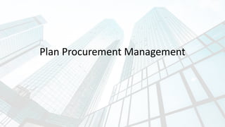 Plan Procurement Management
 